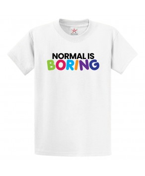 Normal Is Boring Classic Unisex Kids and Adults T-Shirt